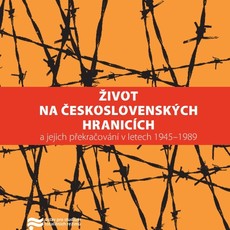 Život na československých hranicích a jejich překračování v letech 1945 - 1989