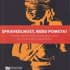 Spravedlnost, nebo pomsta? Potrestání válečných zločinců, kolaborantů a zrádců po 2. světové válce v Československu