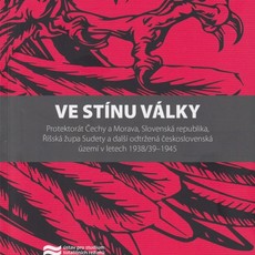 Ve stínu války Protektorát Čechy a Morava, Slovenská republika, Říšská župa Sudety a další odtržená československá území v letech 1938/39 - 1945